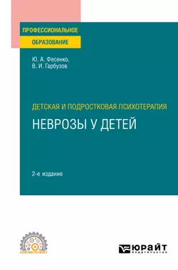 Детская и подростковая психотерапия: неврозы у детей 2-е изд. Учебное пособие для СПО, Юрий Фесенко