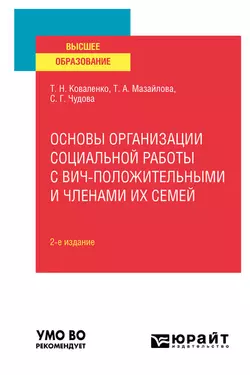 Основы организации социальной работы с ВИЧ-положительными и членами их семей 2-е изд., испр. и доп. Учебное пособие для вузов, Татьяна Коваленко