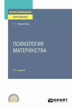 Психология материнства 2-е изд., испр. и доп. Учебное пособие для СПО, Галина Филиппова