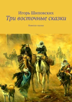 Три восточные сказки. Новелла-сказка, Игорь Шиповских