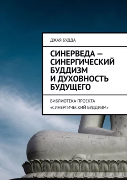 Синерведа – синергический буддизм и духовность будущего. Библиотека проекта «Синергический буддизм», Джая Будда