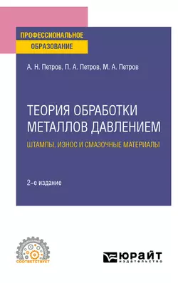 Теория обработки металлов давлением: штампы  износ и смазочные материалы 2-е изд.  испр. и доп. Учебное пособие для СПО Павел Петров и Михаил Петров