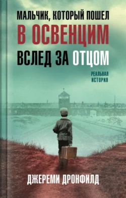 Мальчик, который пошел в Освенцим вслед за отцом. Реальная история, Джереми Дронфилд