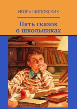 Пять сказок о школьниках, Игорь Шиповских