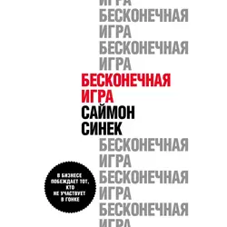 Бесконечная игра. В бизнесе побеждает тот, кто не участвует в гонке, Саймон Синек