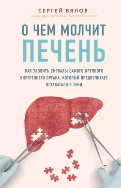 О чем молчит печень. Как уловить сигналы самого крупного внутреннего органа  который предпочитает оставаться в тени Сергей Вялов