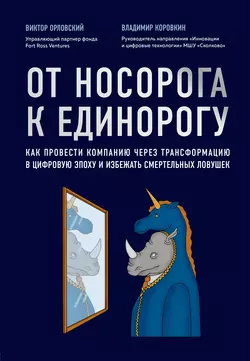 От носорога к единорогу. Как провести компанию через трансформацию в цифровую эпоху и избежать смертельных ловушек, Владимир Коровкин