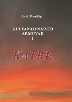 Kui vanad naised armuvad. 1. osa. Katre, Leelo Kassikäpp