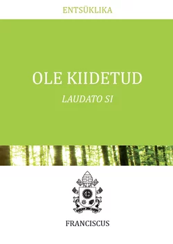 Ole kiidetud. Laudato Si, Paavst Franciscus (JORGE MARIO BERGOGLIO)