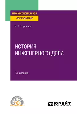 История инженерного дела 2-е изд., испр. и доп. Учебное пособие для СПО, Иван Корнилов