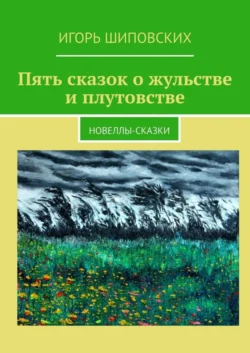 Пять сказок о жульстве и плутовстве. Новеллы-сказки Игорь Шиповских