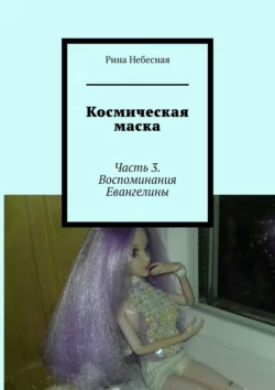 Космическая маска. Часть 3. Воспоминания Евангелины, Рина Небесная