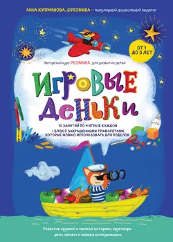 Игровые деньки. Авторский курс Peonnika. Развитие детей от 1 до 3 лет, Анна Куприянова