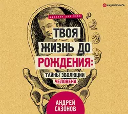 Твоя жизнь до рождения: тайны эволюции человека, Андрей Сазонов