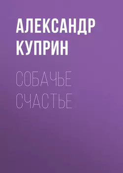 Собачье счастье Александр Куприн