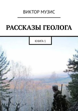 РАССКАЗЫ ГЕОЛОГА. КНИГА 1, Виктор Музис