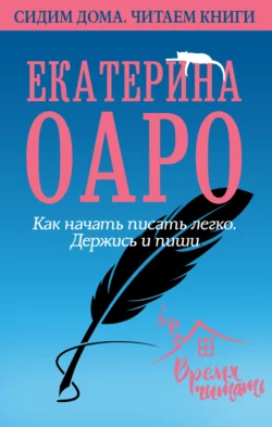 Как начать писать легко. Держись и пиши, Екатерина Оаро