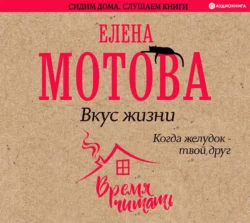 Вкус жизни. Когда желудок – твой друг Елена Мотова