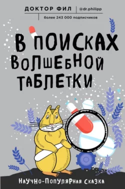 В поисках волшебной таблетки. Научно-популярная сказка Филипп Кузьменко