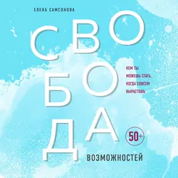 Свобода возможностей. Кем ты можешь стать, когда совсем вырастешь, Елена Самсонова