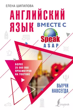 Английский язык вместе с SpeakASAP. Выучи навсегда Елена Шипилова