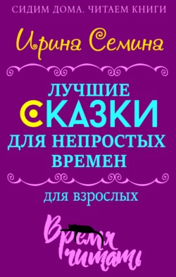 Лучшие сказки для непростых времен. Для взрослых, Ирина Семина