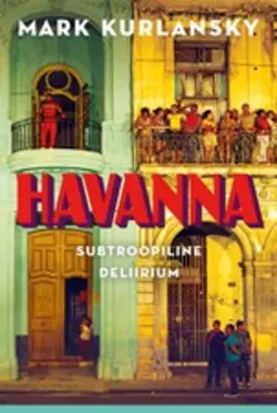 Havanna. Subtroopiline deliirium, Mark Kurlansky