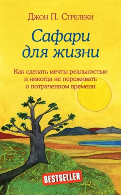 Сафари для жизни. Как сделать мечты реальностью и никогда не переживать о потраченном времени Джон П. Стрелеки