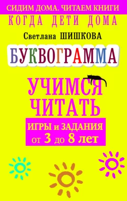 Когда дети дома. Буквограмма научит читать. Игры и задания от 3 до 6 лет Светлана Шишкова