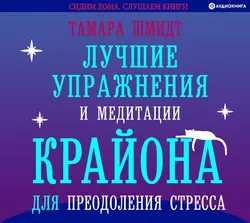 Лучшие упражнения и медитации Крайона для преодоления стресса, Тамара Шмидт