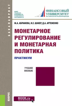 Монетарное регулирование и монетарная политика. Практикум Ирина Шакер и Марина Абрамова