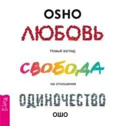 Любовь, свобода, одиночество. Новый взгляд на отношения, Бхагаван Шри Раджниш (Ошо)