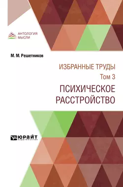 Избранные труды в 7 т. Том 3. Психическое расстройство 2-е изд., испр. и доп, Михаил Решетников