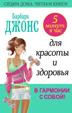 5 минут в час для красоты и здоровья. В гармонии с собой!, Барбара Джонс