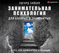 Занимательная психология для богатых и знаменитых… и тех, кто хочет стать успешным, Эдгард Зайцев