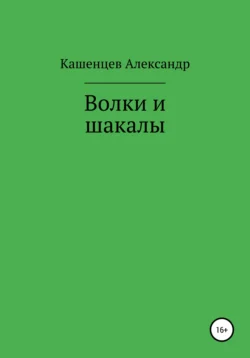 Волки и шакалы, Александр Кашенцев