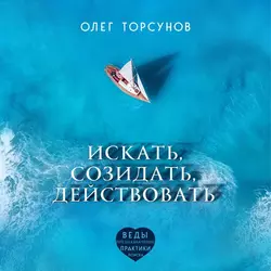 Искать, созидать, действовать, Олег Торсунов