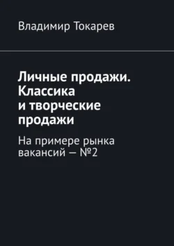 Личные продажи. Классика и творческие продажи. На примере рынка вакансий – №2, Владимир Токарев