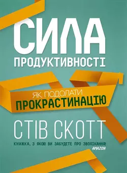 Сила продуктивності. Як подолати прокрастинацію, Стив Джей Скотт