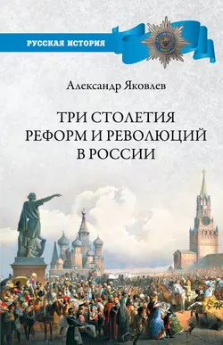 Три столетия реформ и революций в России Александр Яковлев