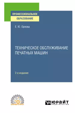 Техническое обслуживание печатных машин 2-е изд., испр. и доп. Учебное пособие для СПО, Елена Орлова