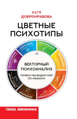 Цветные психотипы. Векторный психоанализ: почему мы видим мир по-разному, Катя Добронравова