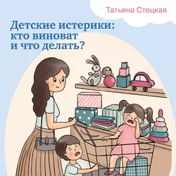 Детские истерики: кто виноват и что делать?, Татьяна Стецкая