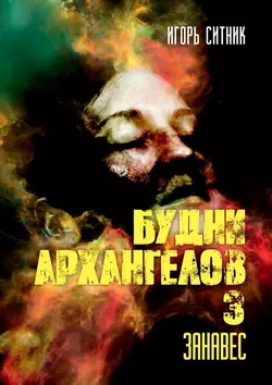 Будни Архангелов – 3. Занавес, Игорь Ситник