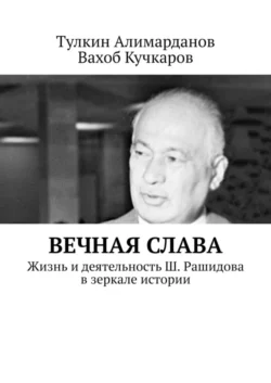 Вечная слава. Жизнь и деятельность Ш. Рашидова в зеркале истории, Тулкин Алимарданов