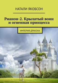 Рианон-2. Крылатый воин и огненная принцесса. Империя дракона, Натали Якобсон