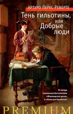 Тень гильотины, или Добрые люди, Артуро Перес-Реверте