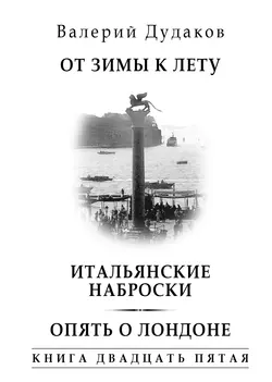 От зимы к лету. Итальянские наброски. Опять о Лондоне. Книга двадцать пятая, Валерий Дудаков