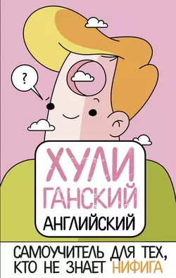 ХУЛИганский английский. Самоучитель для тех  кто не знает НИФИГА Анна Фейк