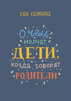 О чем молчат дети, когда говорят родители, Катя Калинина